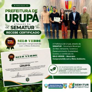 A Prefeitura de Urupá, por meio da *SEMATUR – Secretaria Municipal de Meio Ambiente e Turismo, recebeu em Porto Velho o certificado **SELO VERDE – Município Comprometido com o Meio Ambiente